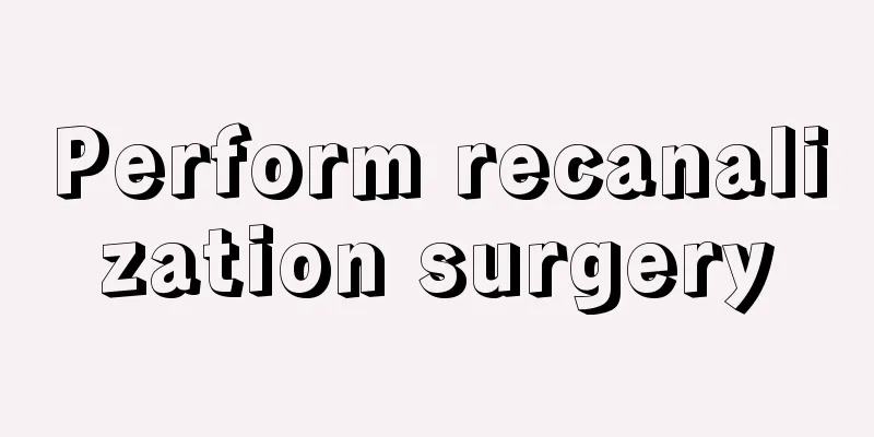 Perform recanalization surgery