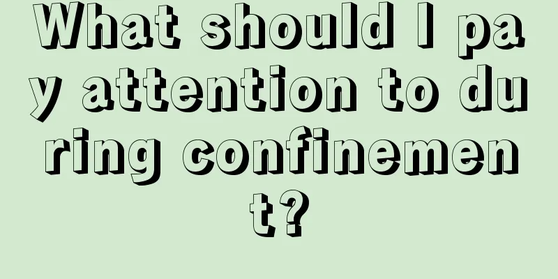 What should I pay attention to during confinement?