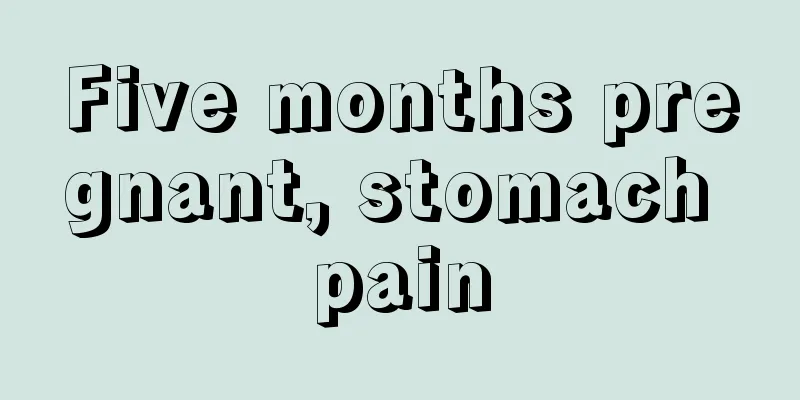 Five months pregnant, stomach pain