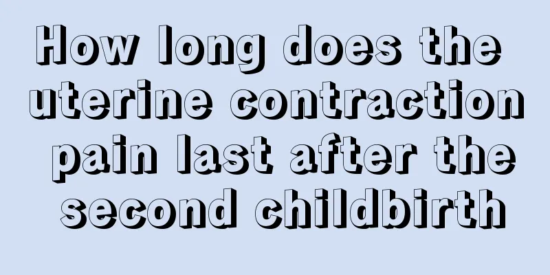 How long does the uterine contraction pain last after the second childbirth