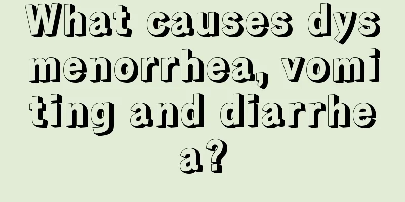 What causes dysmenorrhea, vomiting and diarrhea?