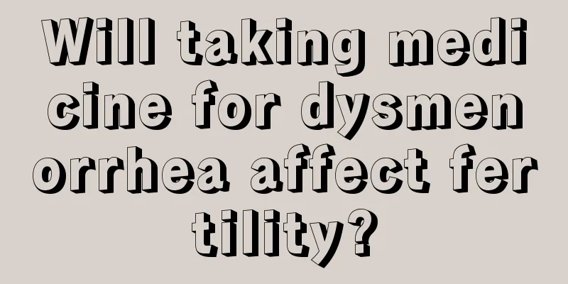 Will taking medicine for dysmenorrhea affect fertility?