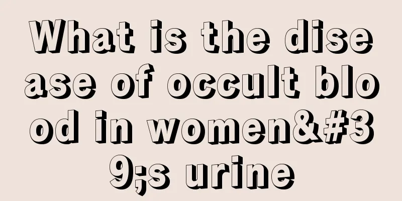 What is the disease of occult blood in women's urine