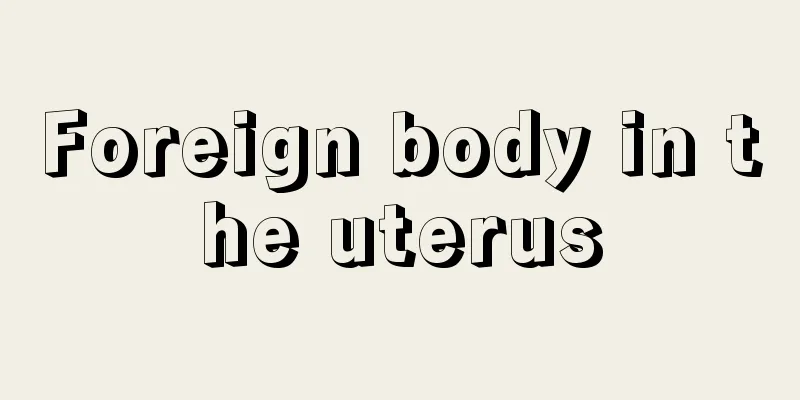 Foreign body in the uterus