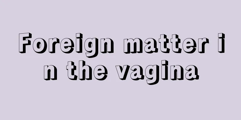 Foreign matter in the vagina