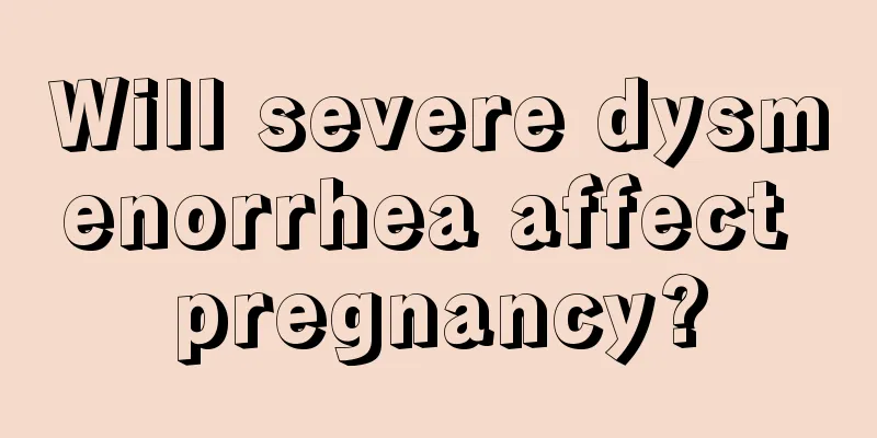 Will severe dysmenorrhea affect pregnancy?