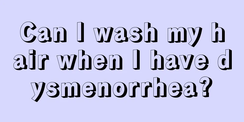 Can I wash my hair when I have dysmenorrhea?