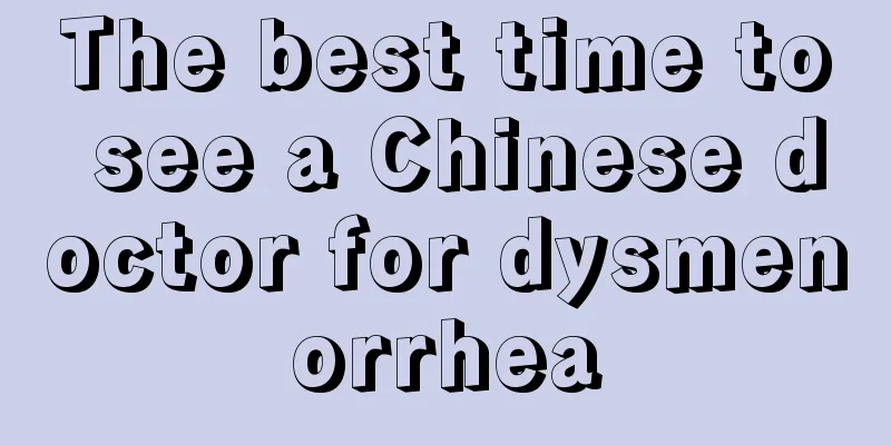 The best time to see a Chinese doctor for dysmenorrhea