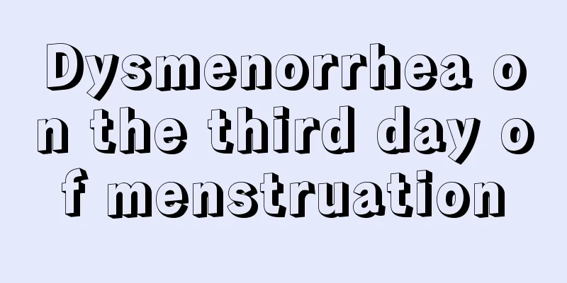 Dysmenorrhea on the third day of menstruation