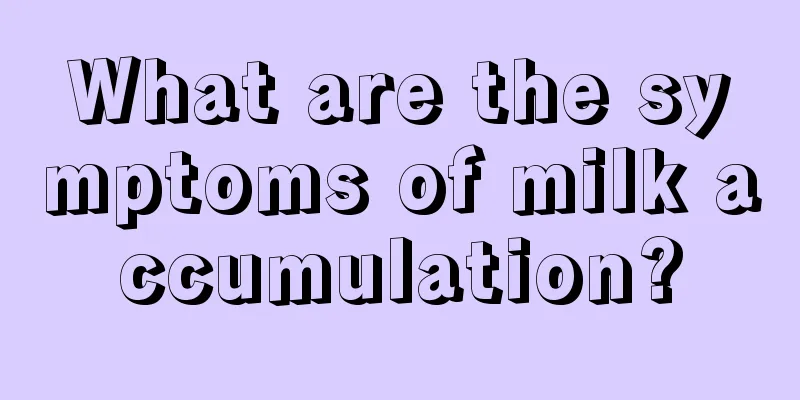 What are the symptoms of milk accumulation?