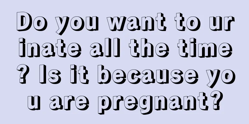 Do you want to urinate all the time? Is it because you are pregnant?