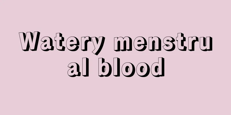 Watery menstrual blood