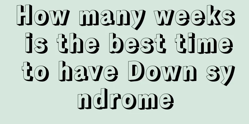 How many weeks is the best time to have Down syndrome