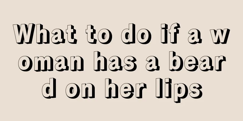 What to do if a woman has a beard on her lips