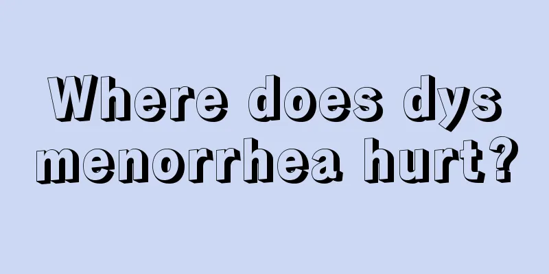 Where does dysmenorrhea hurt?