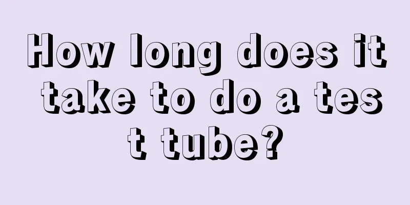 How long does it take to do a test tube?