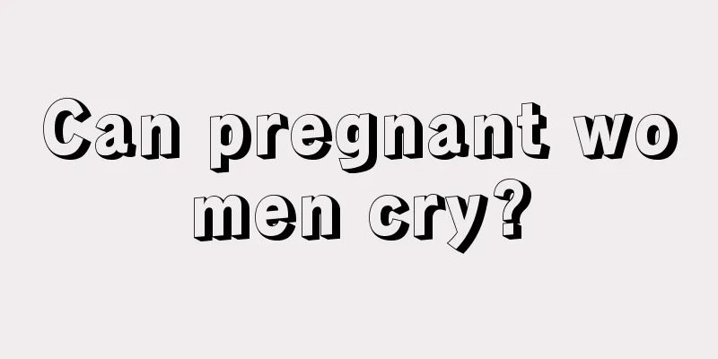 Can pregnant women cry?