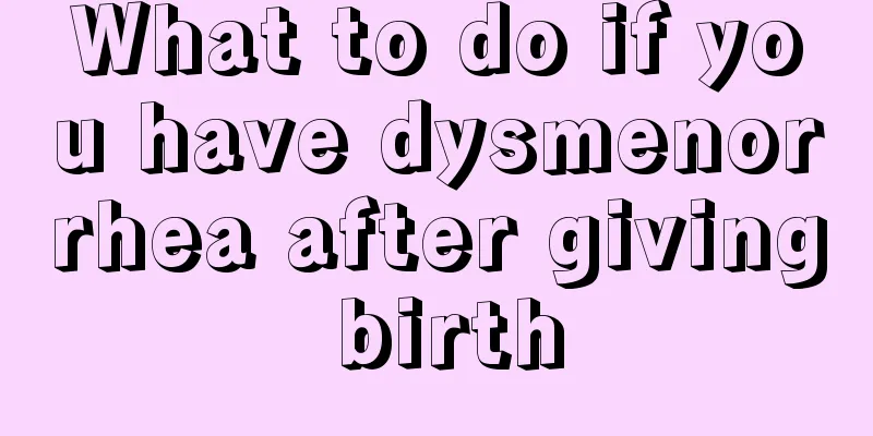 What to do if you have dysmenorrhea after giving birth