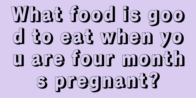 What food is good to eat when you are four months pregnant?