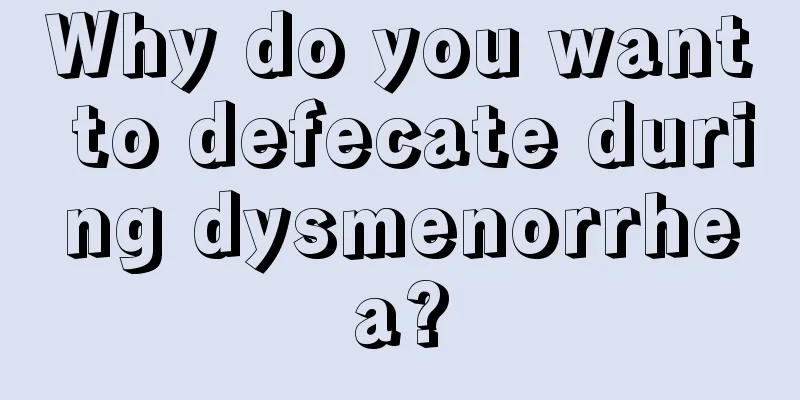 Why do you want to defecate during dysmenorrhea?