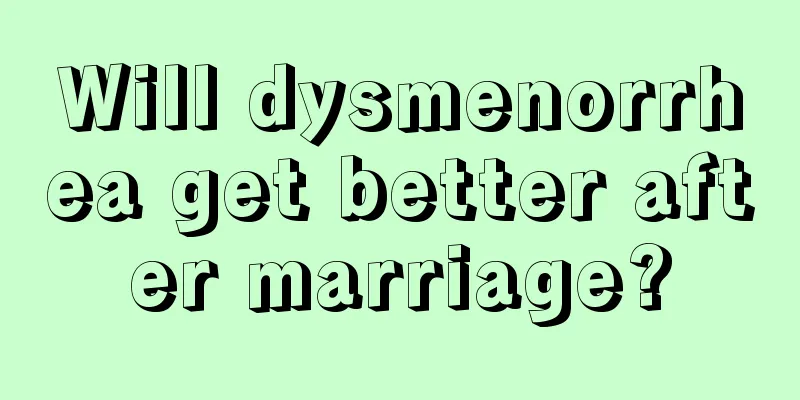 Will dysmenorrhea get better after marriage?