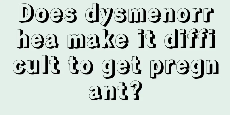 Does dysmenorrhea make it difficult to get pregnant?