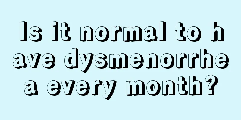 Is it normal to have dysmenorrhea every month?