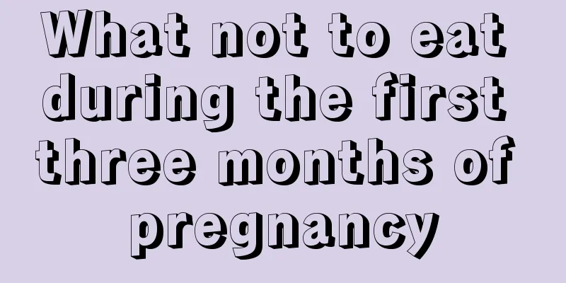 What not to eat during the first three months of pregnancy