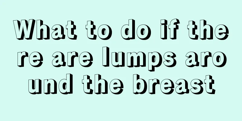 What to do if there are lumps around the breast