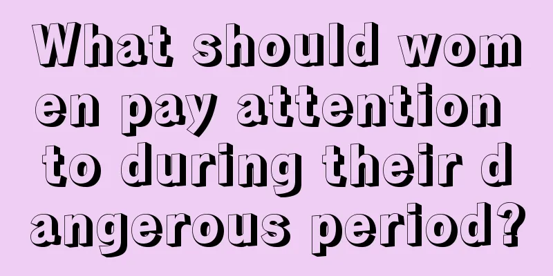 What should women pay attention to during their dangerous period?