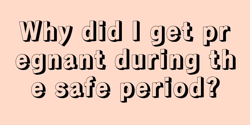 Why did I get pregnant during the safe period?