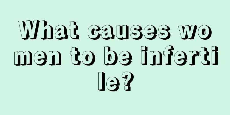 What causes women to be infertile?