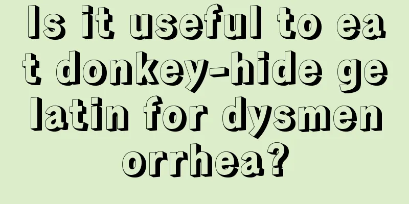 Is it useful to eat donkey-hide gelatin for dysmenorrhea?