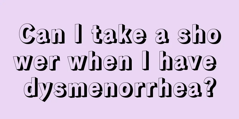 Can I take a shower when I have dysmenorrhea?