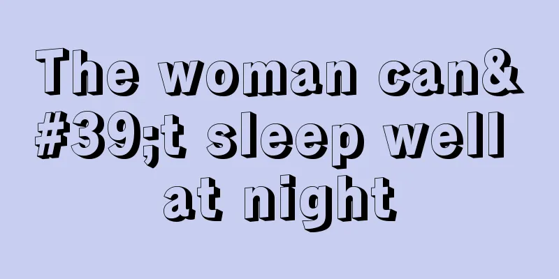 The woman can't sleep well at night