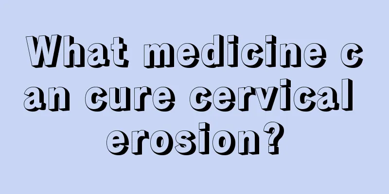 What medicine can cure cervical erosion?