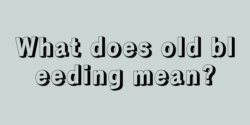 What does old bleeding mean?