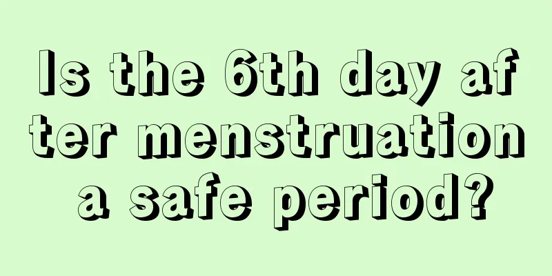 Is the 6th day after menstruation a safe period?