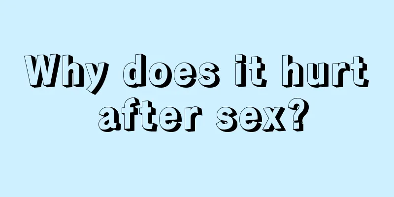 Why does it hurt after sex?