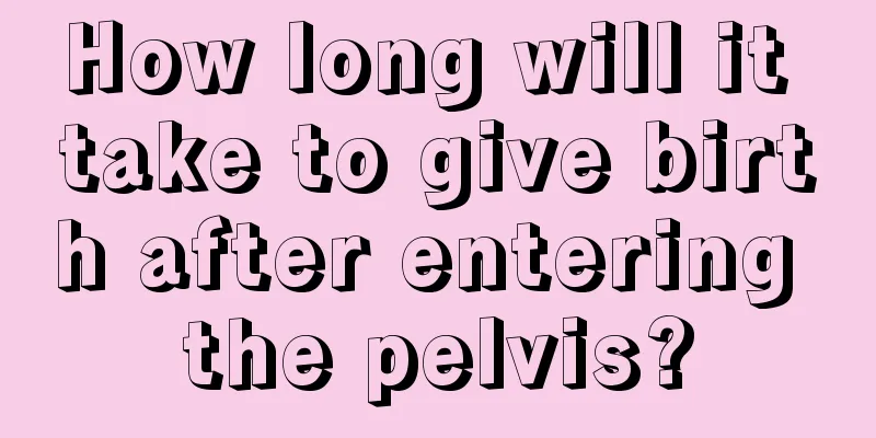 How long will it take to give birth after entering the pelvis?