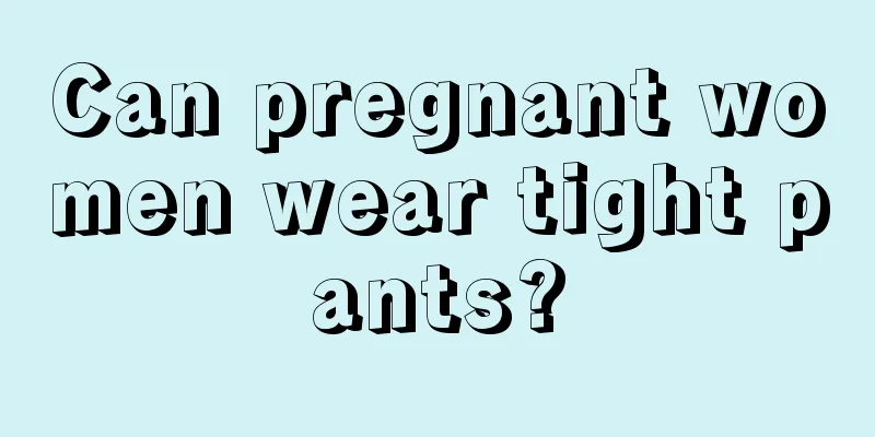 Can pregnant women wear tight pants?