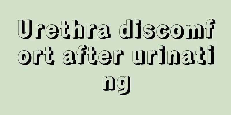 Urethra discomfort after urinating