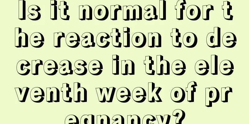 Is it normal for the reaction to decrease in the eleventh week of pregnancy?