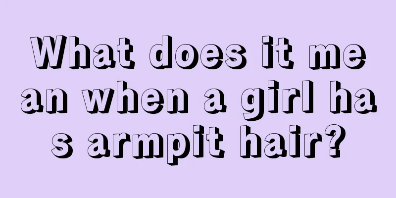 What does it mean when a girl has armpit hair?