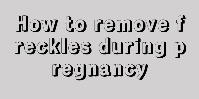 How to remove freckles during pregnancy