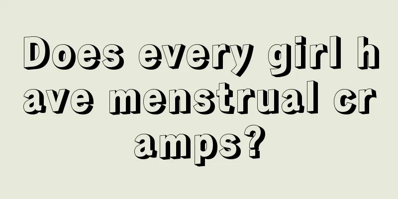 Does every girl have menstrual cramps?