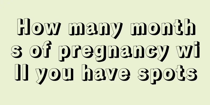 How many months of pregnancy will you have spots