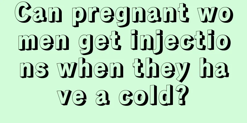 Can pregnant women get injections when they have a cold?