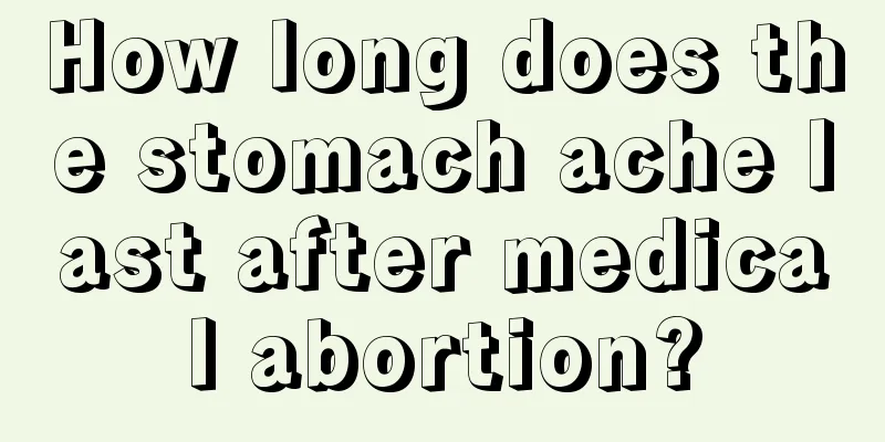 How long does the stomach ache last after medical abortion?