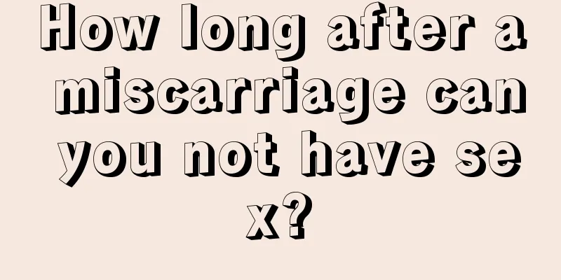 How long after a miscarriage can you not have sex?